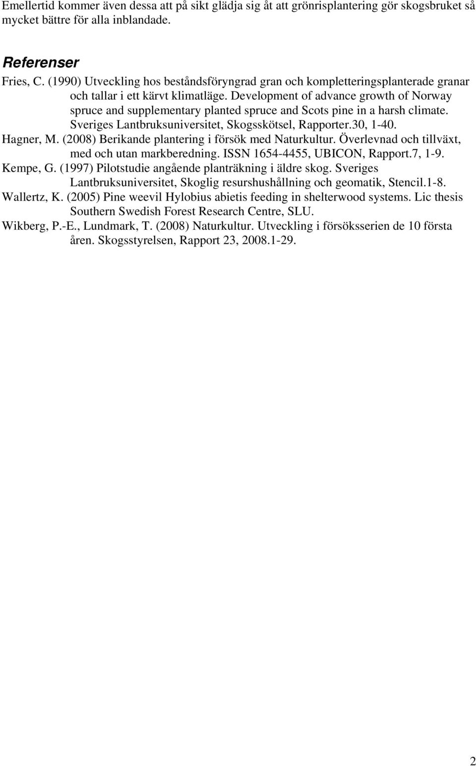 Development of advance growth of Norway spruce and supplementary planted spruce and Scots pine in a harsh climate. Sveriges Lantbruksuniversitet, Skogsskötsel, Rapporter.30, 1-40. Hagner, M.