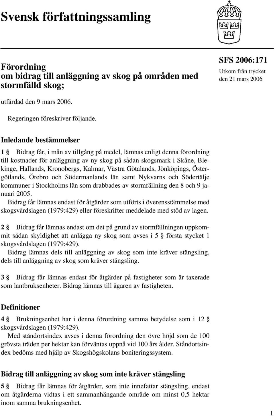 Inledande bestämmelser 1 Bidrag får, i mån av tillgång på medel, lämnas enligt denna förordning till kostnader för anläggning av ny skog på sådan skogsmark i Skåne, Blekinge, Hallands, Kronobergs,