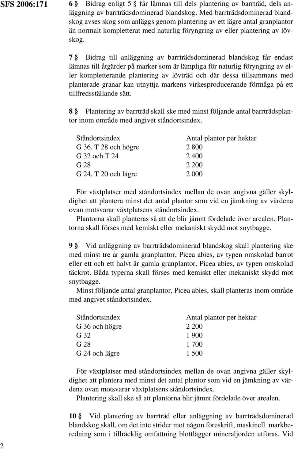 7 Bidrag till anläggning av barrträdsdominerad blandskog får endast lämnas till åtgärder på marker som är lämpliga för naturlig föryngring av eller kompletterande plantering av lövträd och där dessa