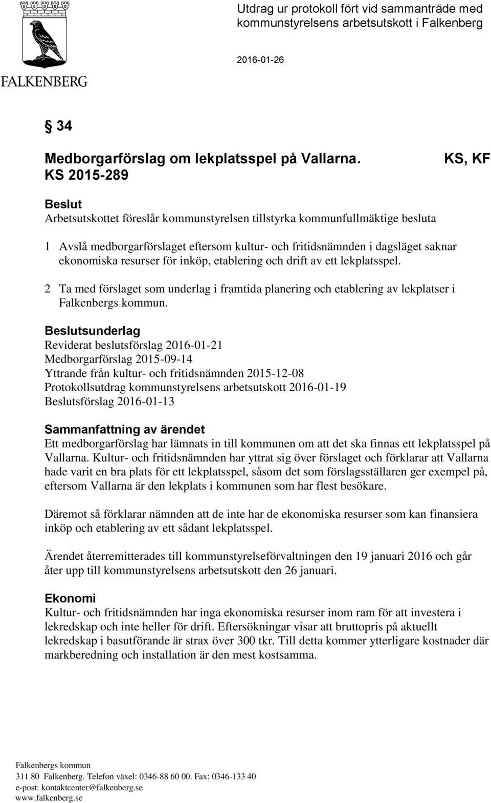 resurser för inköp, etablering och drift av ett lekplatsspel. 2 Ta med förslaget som underlag i framtida planering och etablering av lekplatser i Falkenbergs kommun.