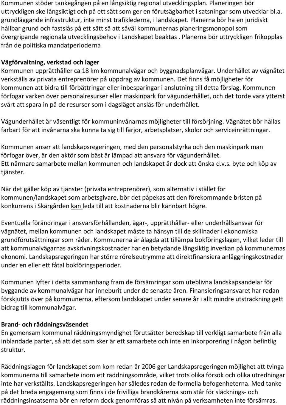 Planerna bör uttryckligen frikopplas från de politiska mandatperioderna Vägförvaltning, verkstad och lager Kommunen upprätthåller ca 18 km kommunalvägar och byggnadsplanvägar.