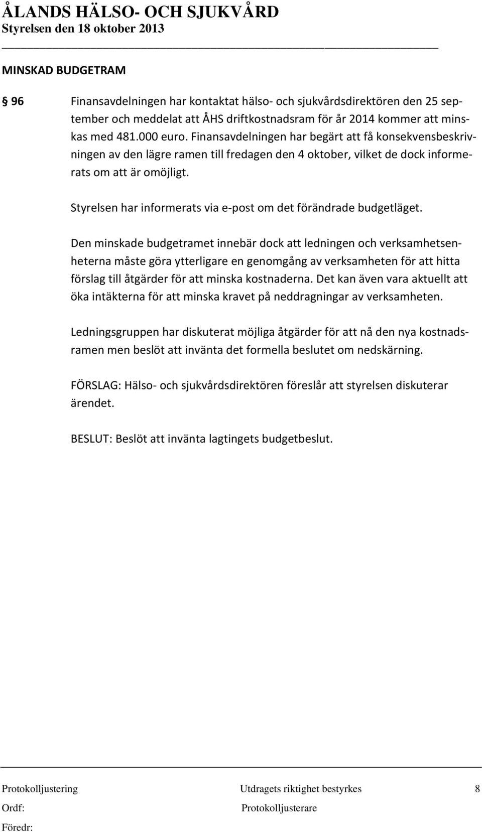 Styrelsen har informerats via e-post om det förändrade budgetläget.