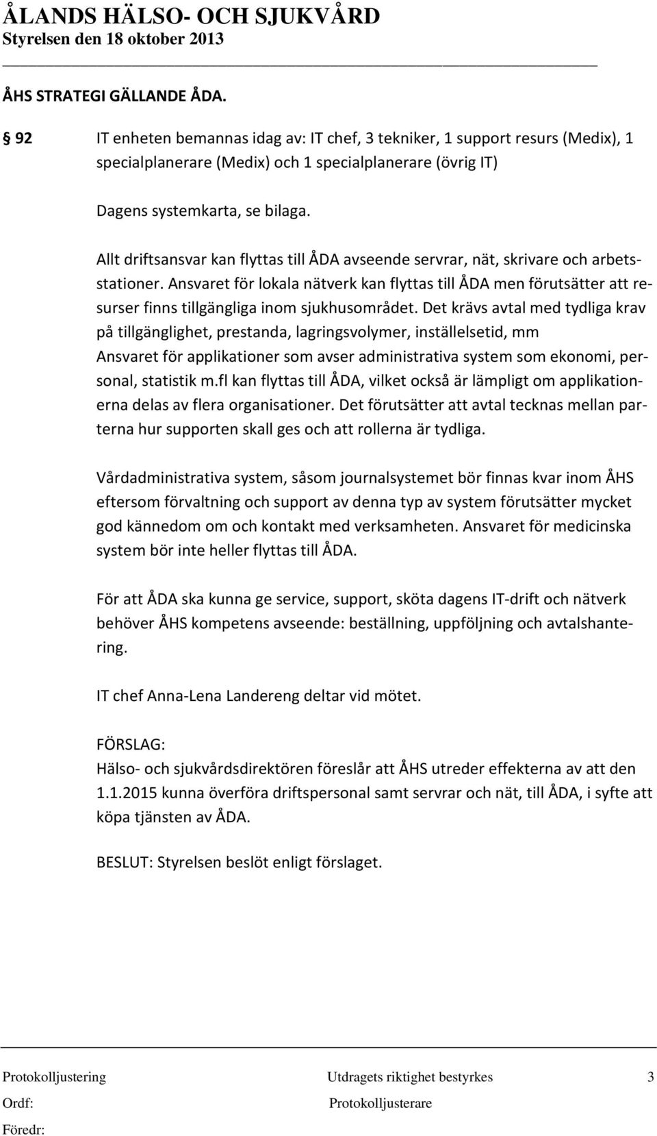 Ansvaret för lokala nätverk kan flyttas till ÅDA men förutsätter att resurser finns tillgängliga inom sjukhusområdet.