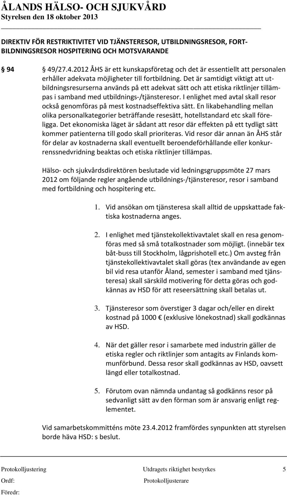 Det är samtidigt viktigt att utbildningsresurserna används på ett adekvat sätt och att etiska riktlinjer tillämpas i samband med utbildnings-/tjänsteresor.