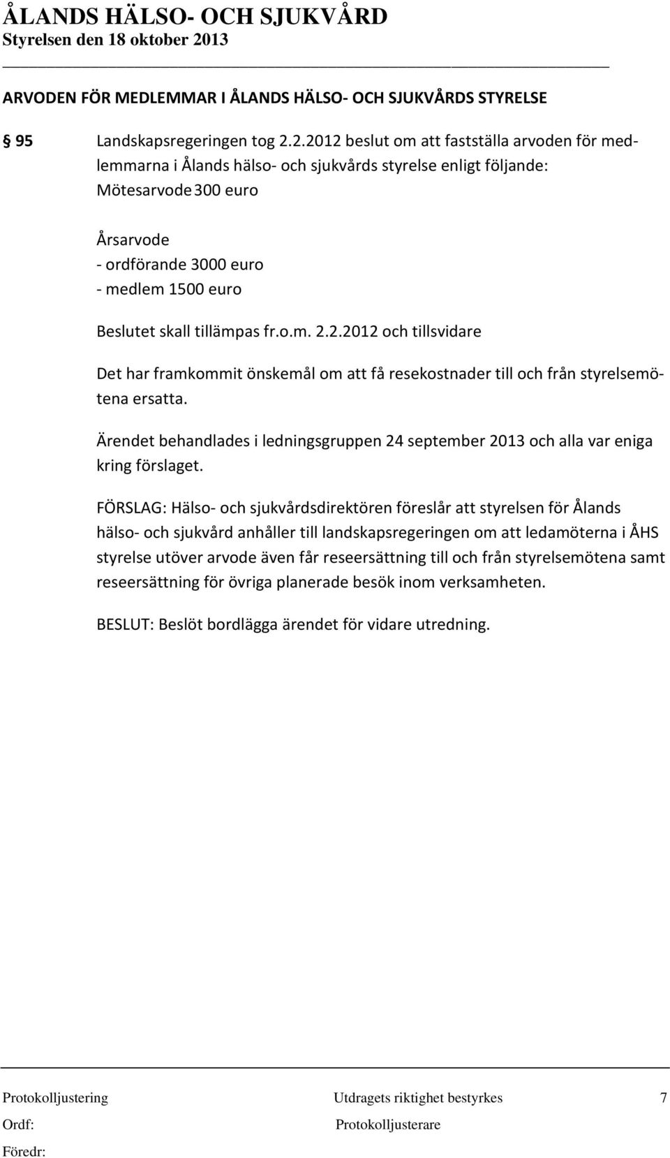 tillämpas fr.o.m. 2.2.2012 och tillsvidare Det har framkommit önskemål om att få resekostnader till och från styrelsemötena ersatta.