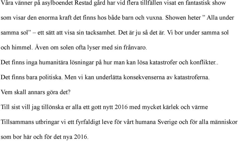 Det finns inga humanitära lösningar på hur man kan lösa katastrofer och konflikter.. Det finns bara politiska. Men vi kan underlätta konsekvenserna av katastroferna.