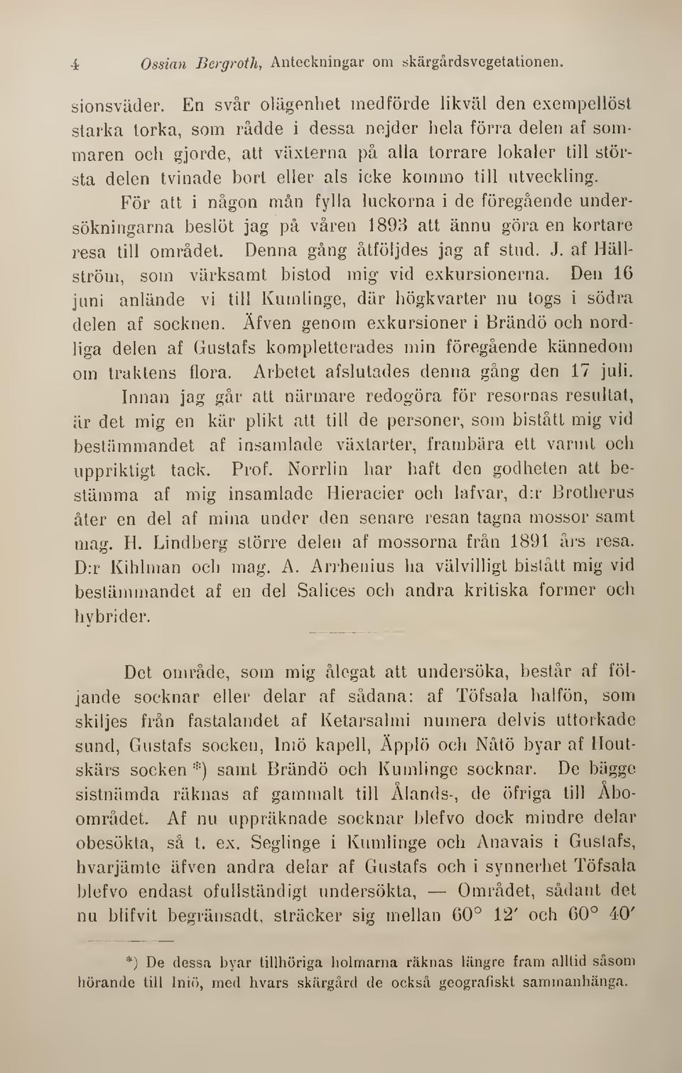 eller als icke kommo till utveckling. För att i någon mån fylla luckorna i de föregående undersökningarna beslöt jag på våren 1893 att ännu göra en kortare resa till området.