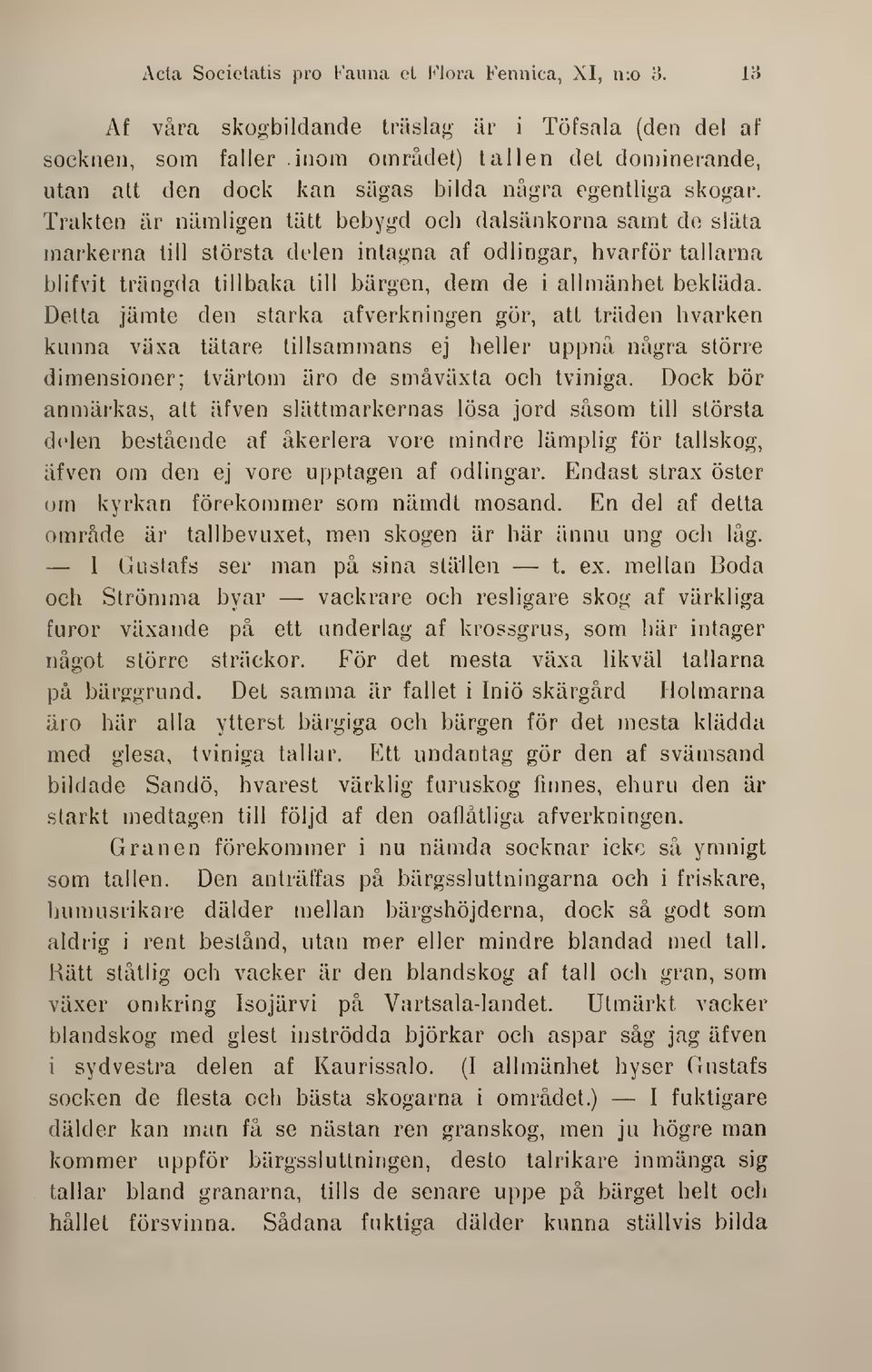 Trakten är nämligen lätt bebygd och dalsänkorna samt de släta markerna till största delen intagna af odlingar, hvarför tallarna blifvit trängda tillbaka till bärgen, dem de i allmänhet bekläda.