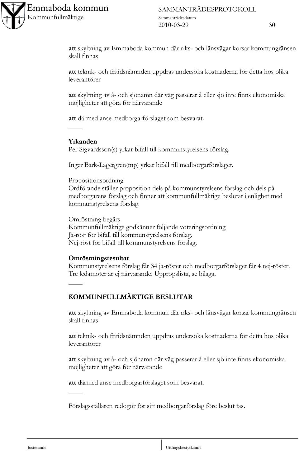 Yrkanden Per Sigvardsson(s) yrkar bifall till kommunstyrelsens förslag. Inger Bark-Lagergren(mp) yrkar bifall till medborgarförslaget.