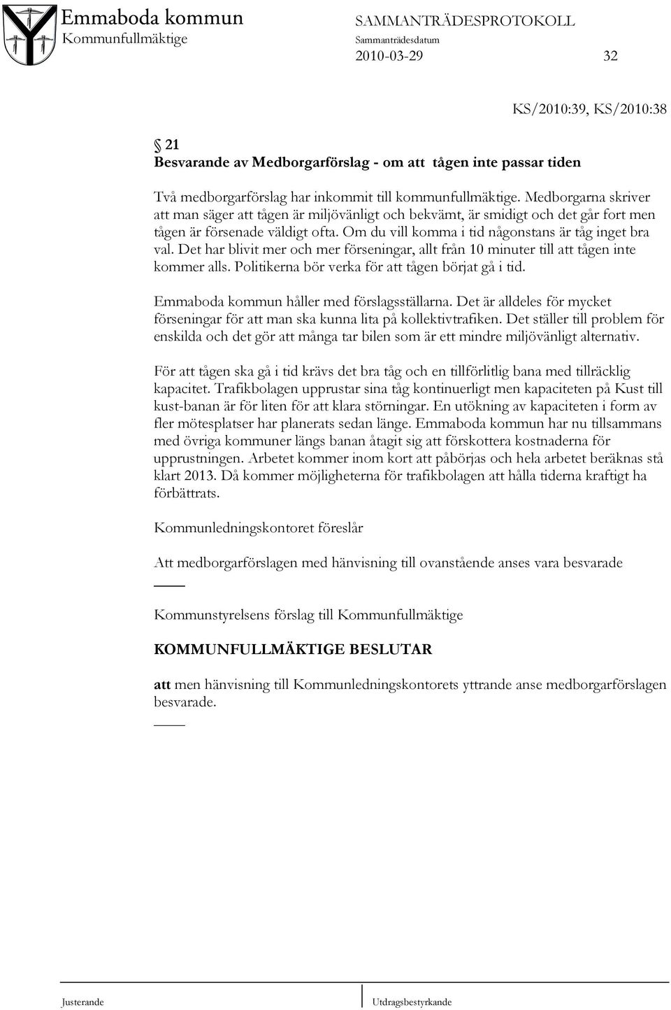 Det har blivit mer och mer förseningar, allt från 10 minuter till att tågen inte kommer alls. Politikerna bör verka för att tågen börjat gå i tid. Emmaboda kommun håller med förslagsställarna.