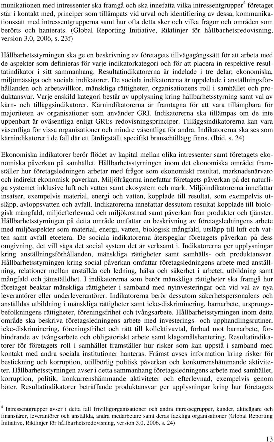 23f) Hållbarhetsstyrningen ska ge en beskrivning av företagets tillvägagångssätt för att arbeta med de aspekter som definieras för varje indikatorkategori och för att placera in respektive