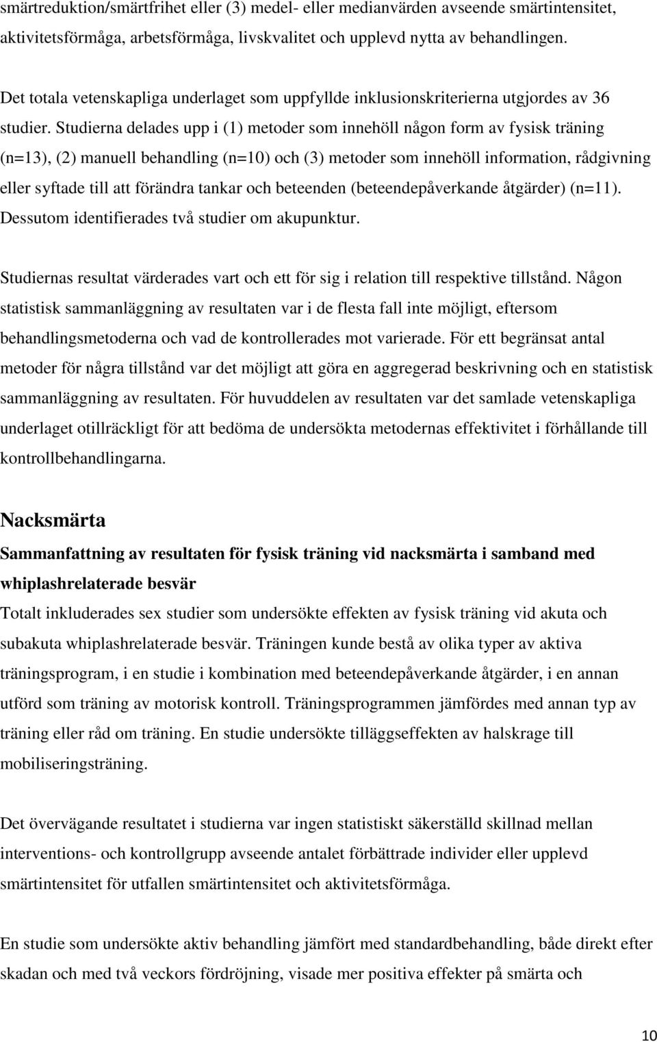 Studierna delades upp i (1) metoder som innehöll någon form av fysisk träning (n=13), (2) manuell behandling (n=10) och (3) metoder som innehöll information, rådgivning eller syftade till att