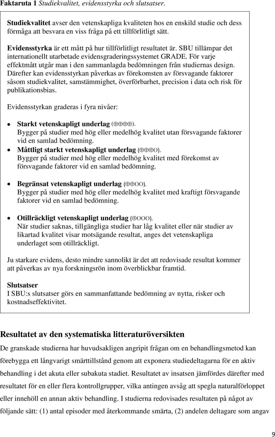 För varje effektmått utgår man i den sammanlagda bedömningen från studiernas design.