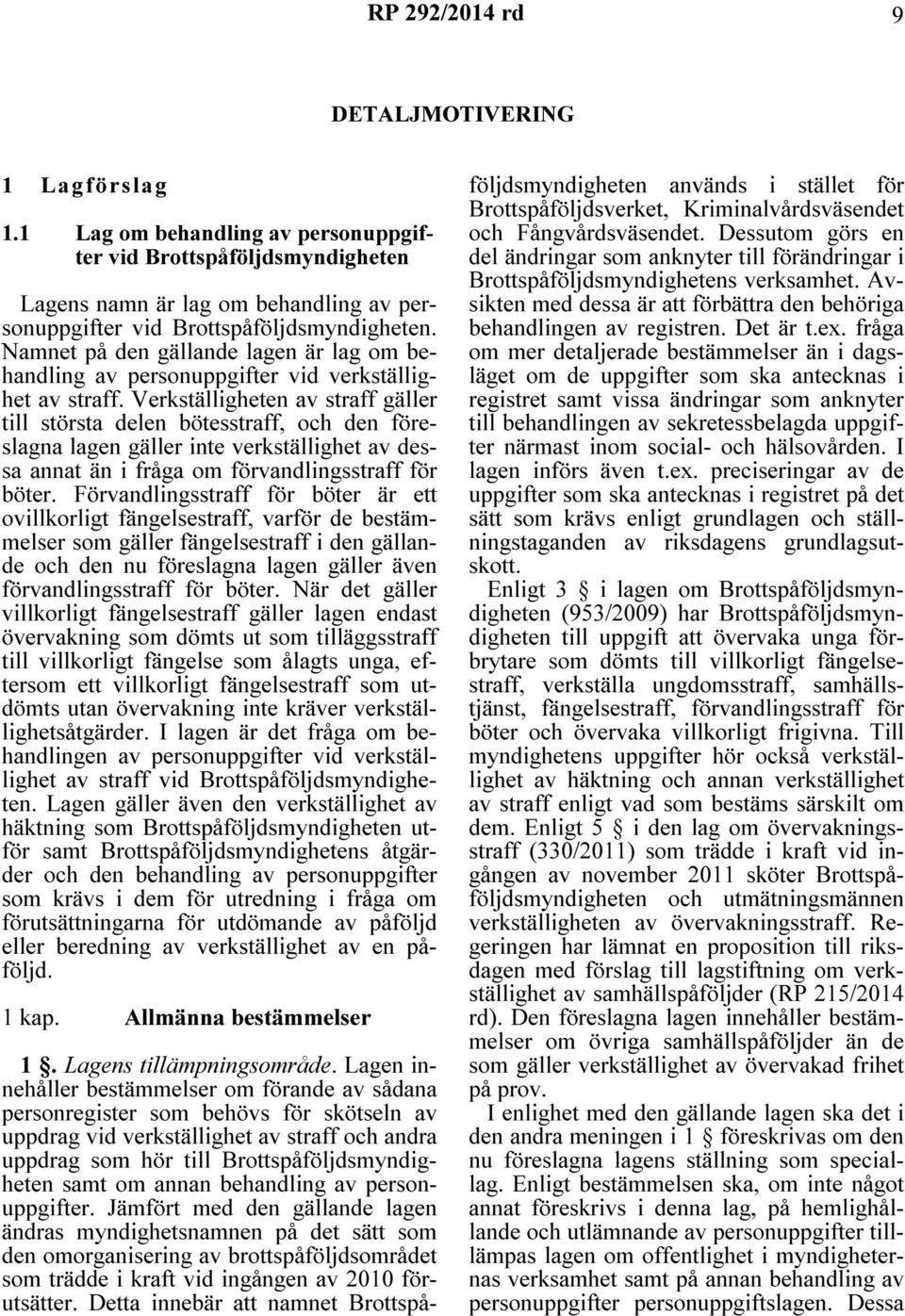 Verkställigheten av straff gäller till största delen bötesstraff, och den föreslagna lagen gäller inte verkställighet av dessa annat än i fråga om förvandlingsstraff för böter.