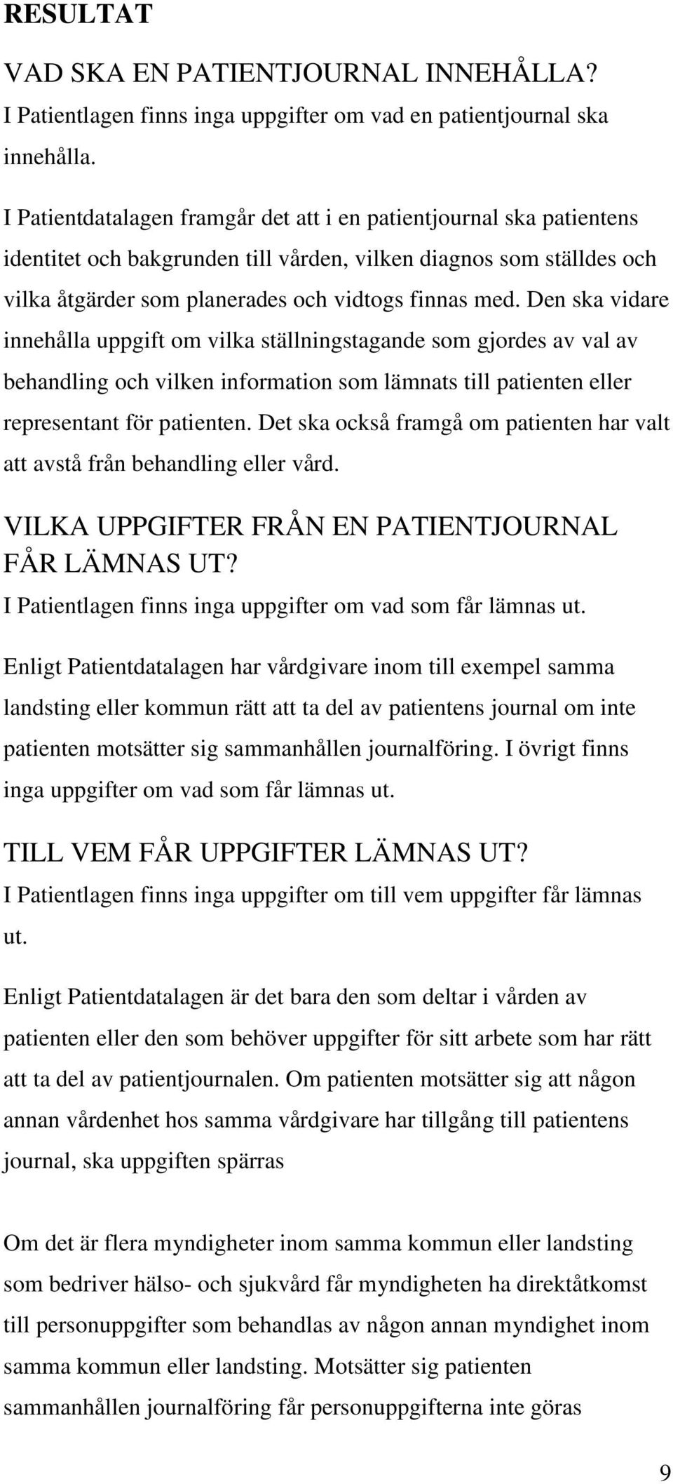 Den ska vidare innehålla uppgift om vilka ställningstagande som gjordes av val av behandling och vilken information som lämnats till patienten eller representant för patienten.