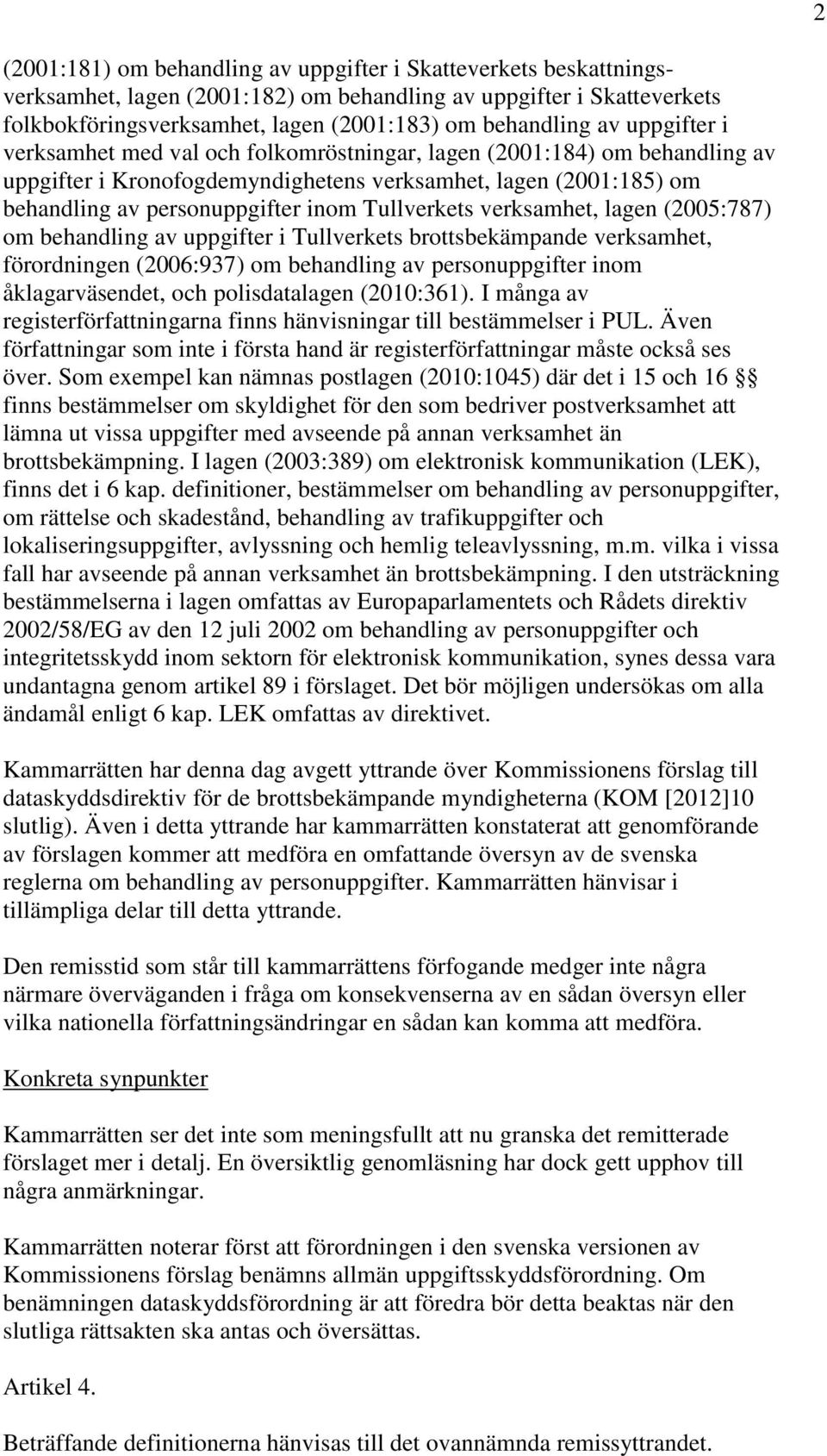 Tullverkets verksamhet, lagen (2005:787) om behandling av uppgifter i Tullverkets brottsbekämpande verksamhet, förordningen (2006:937) om behandling av personuppgifter inom åklagarväsendet, och