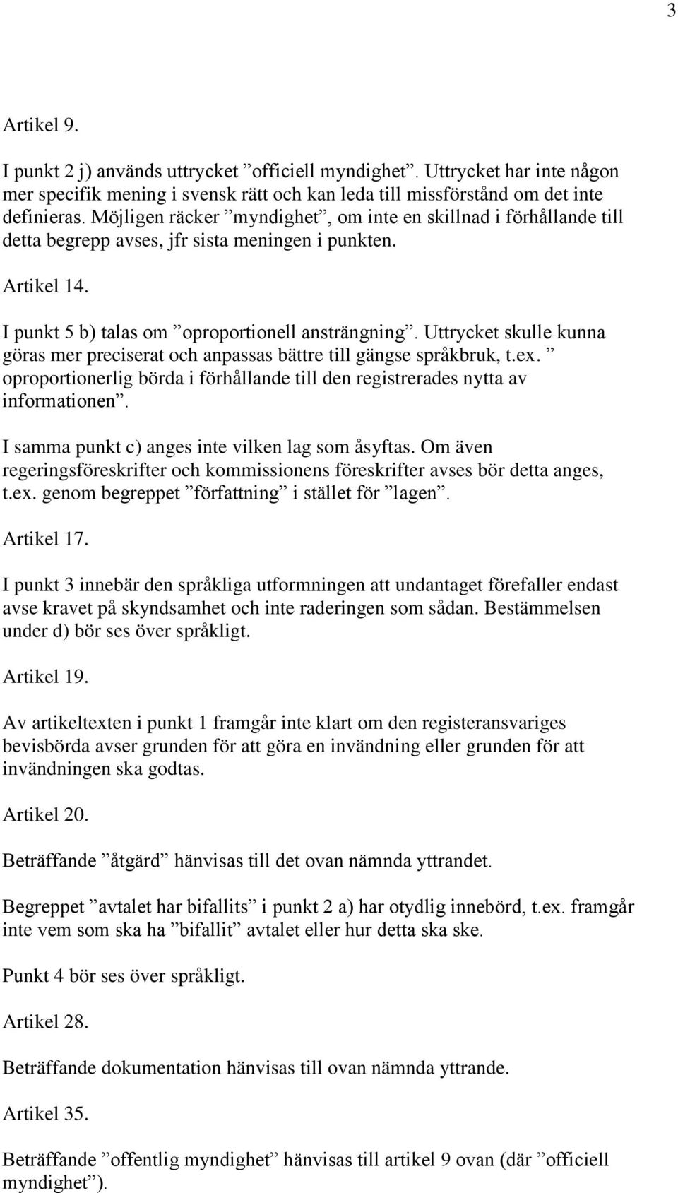 Uttrycket skulle kunna göras mer preciserat och anpassas bättre till gängse språkbruk, t.ex. oproportionerlig börda i förhållande till den registrerades nytta av informationen.