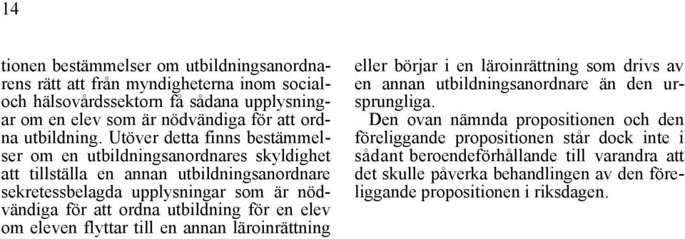 Utöver detta finns bestämmelser om en utbildningsanordnares skyldighet att tillställa en annan utbildningsanordnare sekretessbelagda upplysningar som är nödvändiga för att ordna