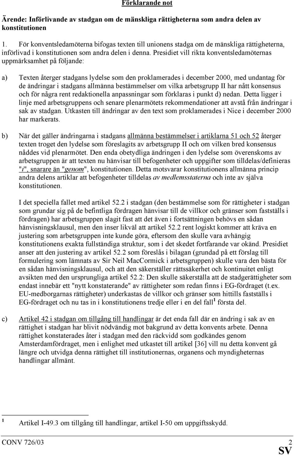 Presidiet vill rikta konventsledamöternas uppmärksamhet på följande: a) Texten återger stadgans lydelse som den proklamerades i december 2000, med undantag för de ändringar i stadgans allmänna