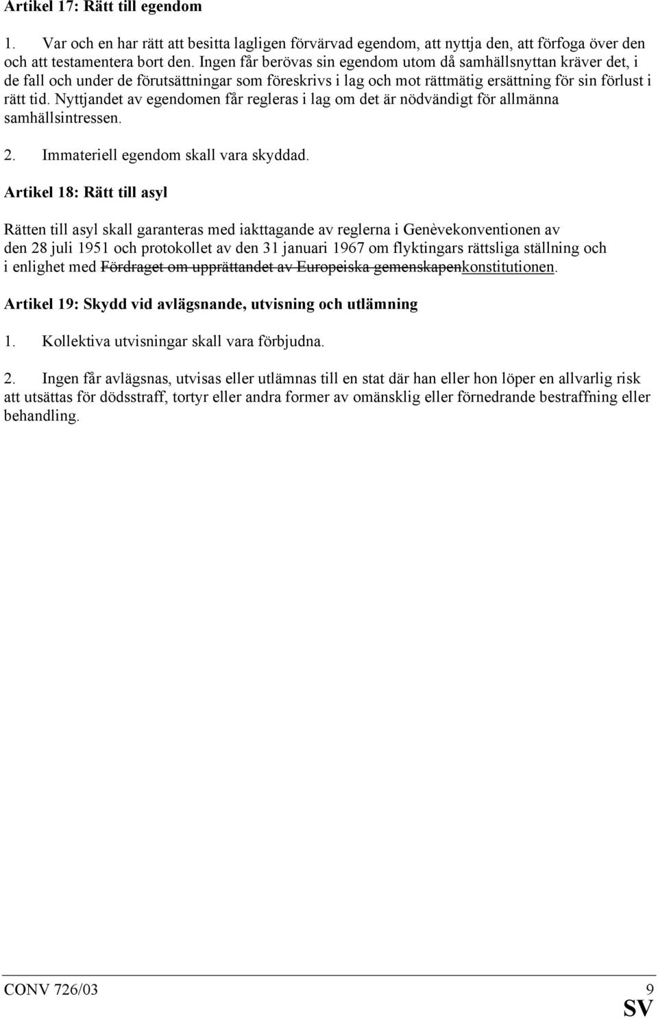 Nyttjandet av egendomen får regleras i lag om det är nödvändigt för allmänna samhällsintressen. 2. Immateriell egendom skall vara skyddad.