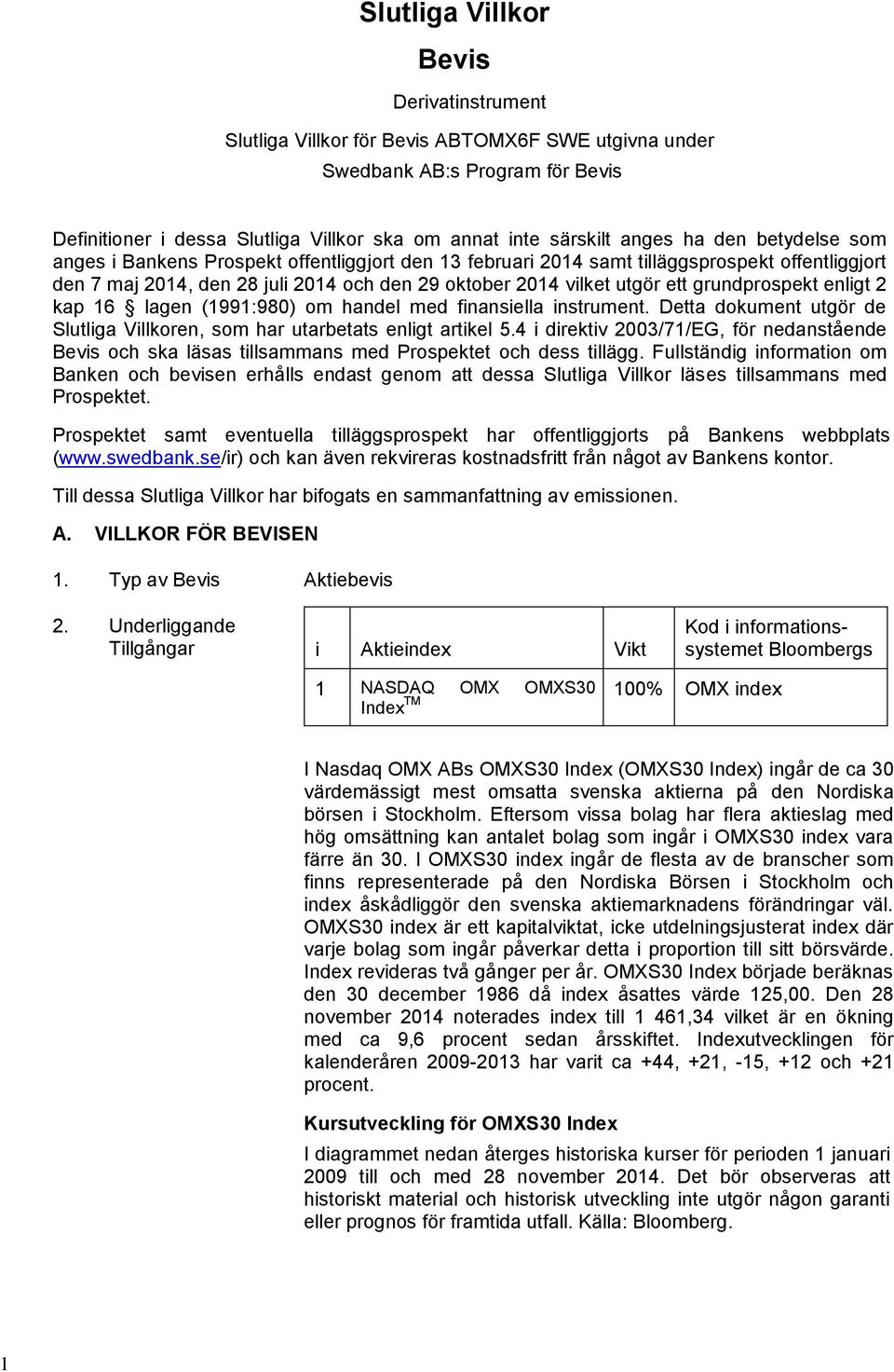 grundprospekt enligt 2 kap 16 lagen (1991:980) om handel med finansiella instrument. Detta dokument utgör de Slutliga Villkoren, som har utarbetats enligt artikel 5.