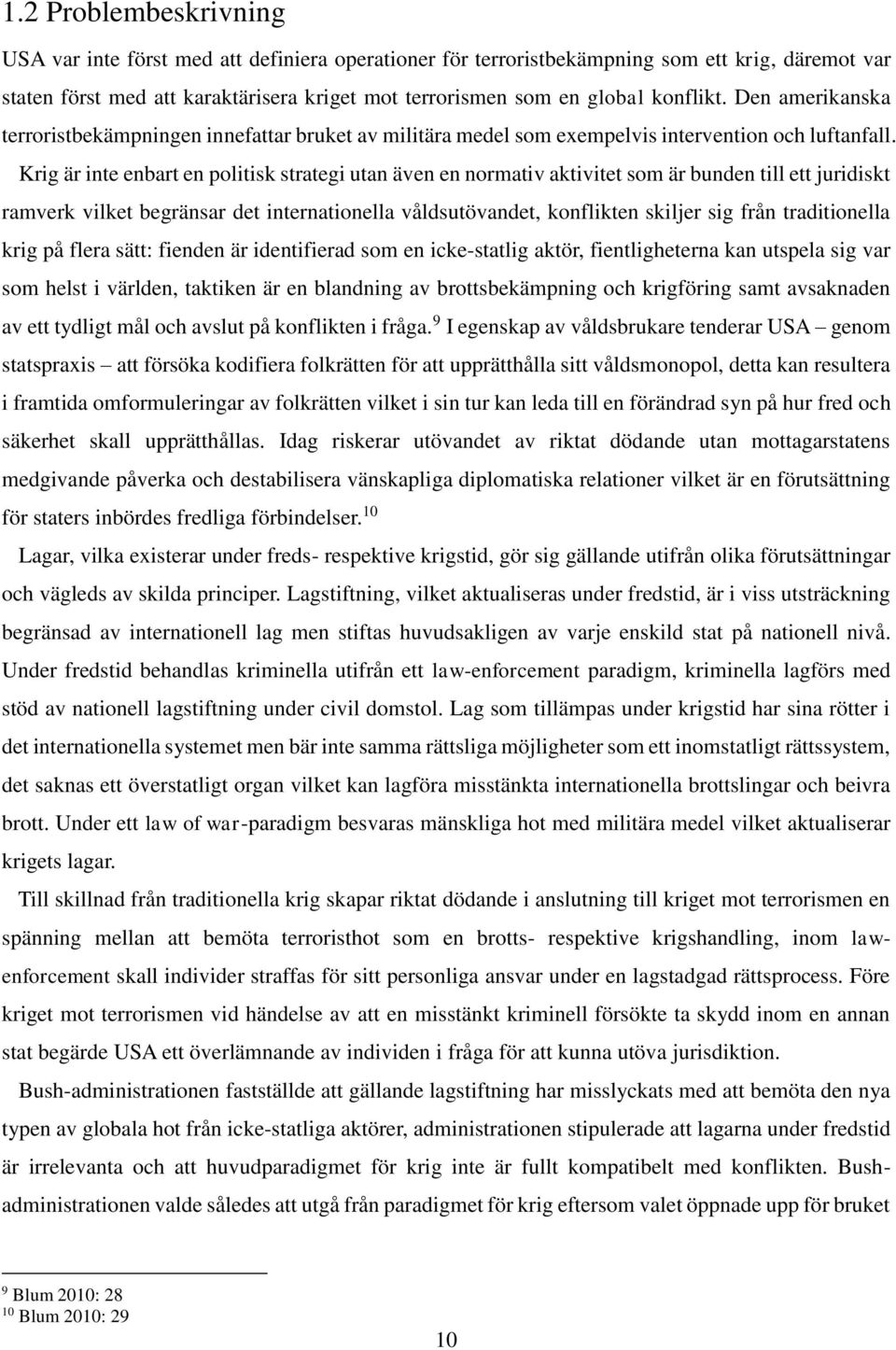 Krig är inte enbart en politisk strategi utan även en normativ aktivitet som är bunden till ett juridiskt ramverk vilket begränsar det internationella våldsutövandet, konflikten skiljer sig från