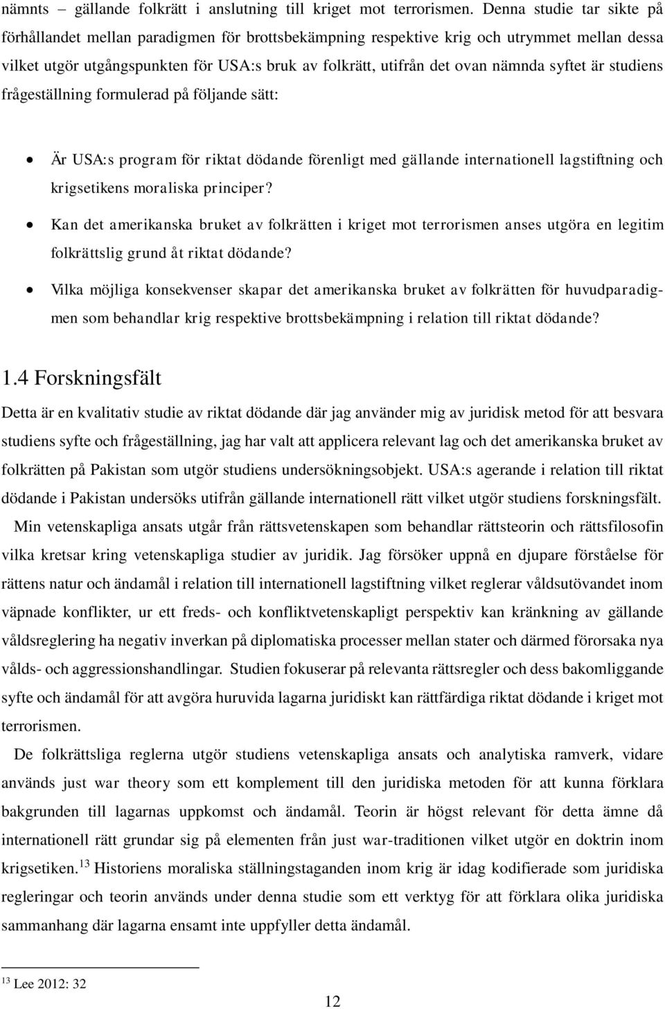 syftet är studiens frågeställning formulerad på följande sätt: Är USA:s program för riktat dödande förenligt med gällande internationell lagstiftning och krigsetikens moraliska principer?