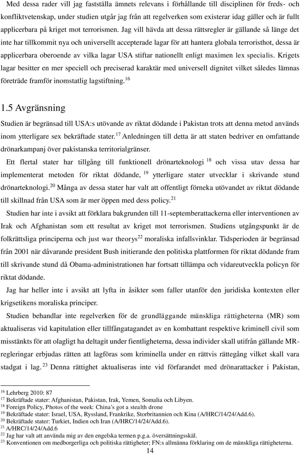 Jag vill hävda att dessa rättsregler är gällande så länge det inte har tillkommit nya och universellt accepterade lagar för att hantera globala terroristhot, dessa är applicerbara oberoende av vilka
