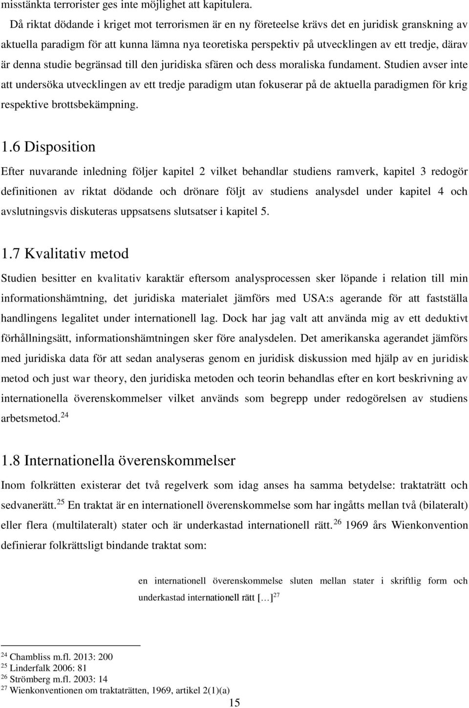 är denna studie begränsad till den juridiska sfären och dess moraliska fundament.