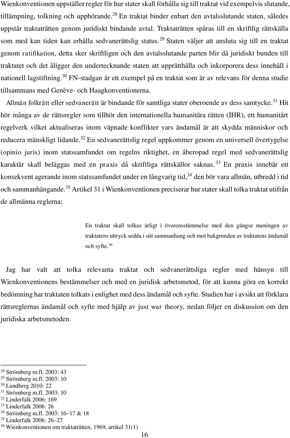 Traktaträtten spåras till en skriftlig rättskälla som med kan tiden kan erhålla sedvanerättslig status.