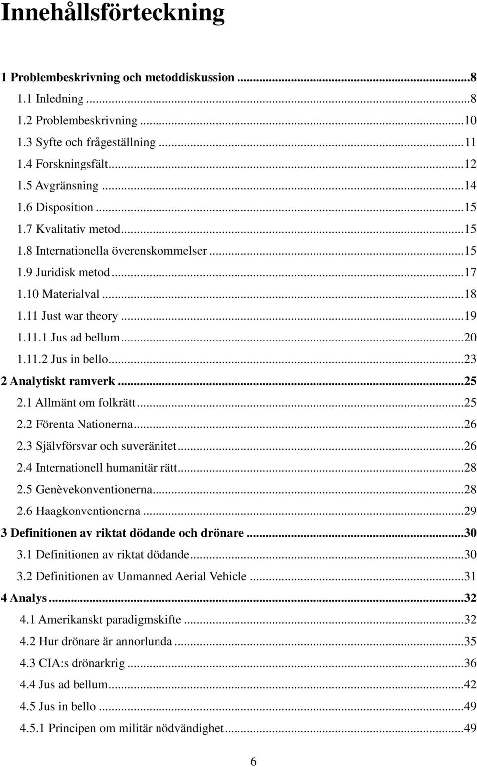 .. 23 2 Analytiskt ramverk... 25 2.1 Allmänt om folkrätt... 25 2.2 Förenta Nationerna... 26 2.3 Självförsvar och suveränitet... 26 2.4 Internationell humanitär rätt... 28 2.5 Genèvekonventionerna.