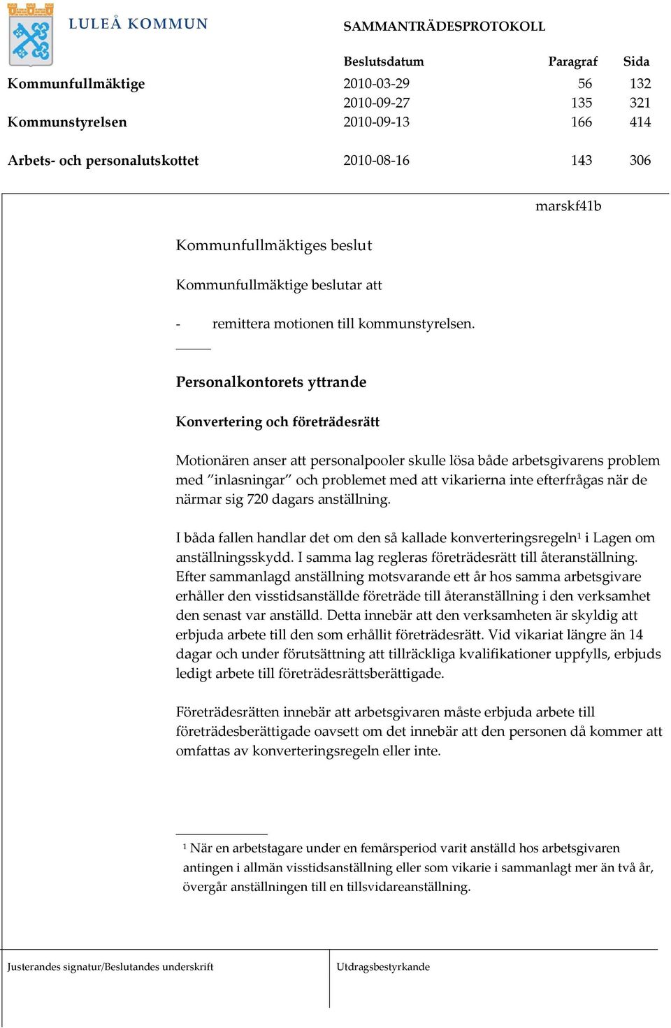 Personalkontorets yttrande Konvertering och företrädesrätt Motionären anser att personalpooler skulle lösa både arbetsgivarens problem med inlasningar och problemet med att vikarierna inte