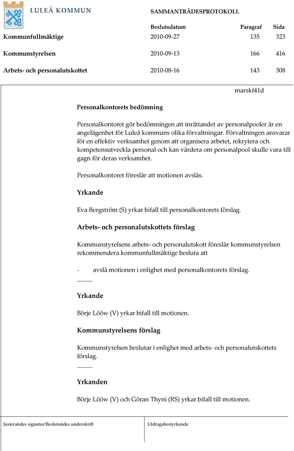 Förvaltningen ansvarar för en effektiv verksamhet genom att organisera arbetet, rekrytera och kompetensutveckla personal och kan värdera om personalpool skulle vara till gagn för deras verksamhet.