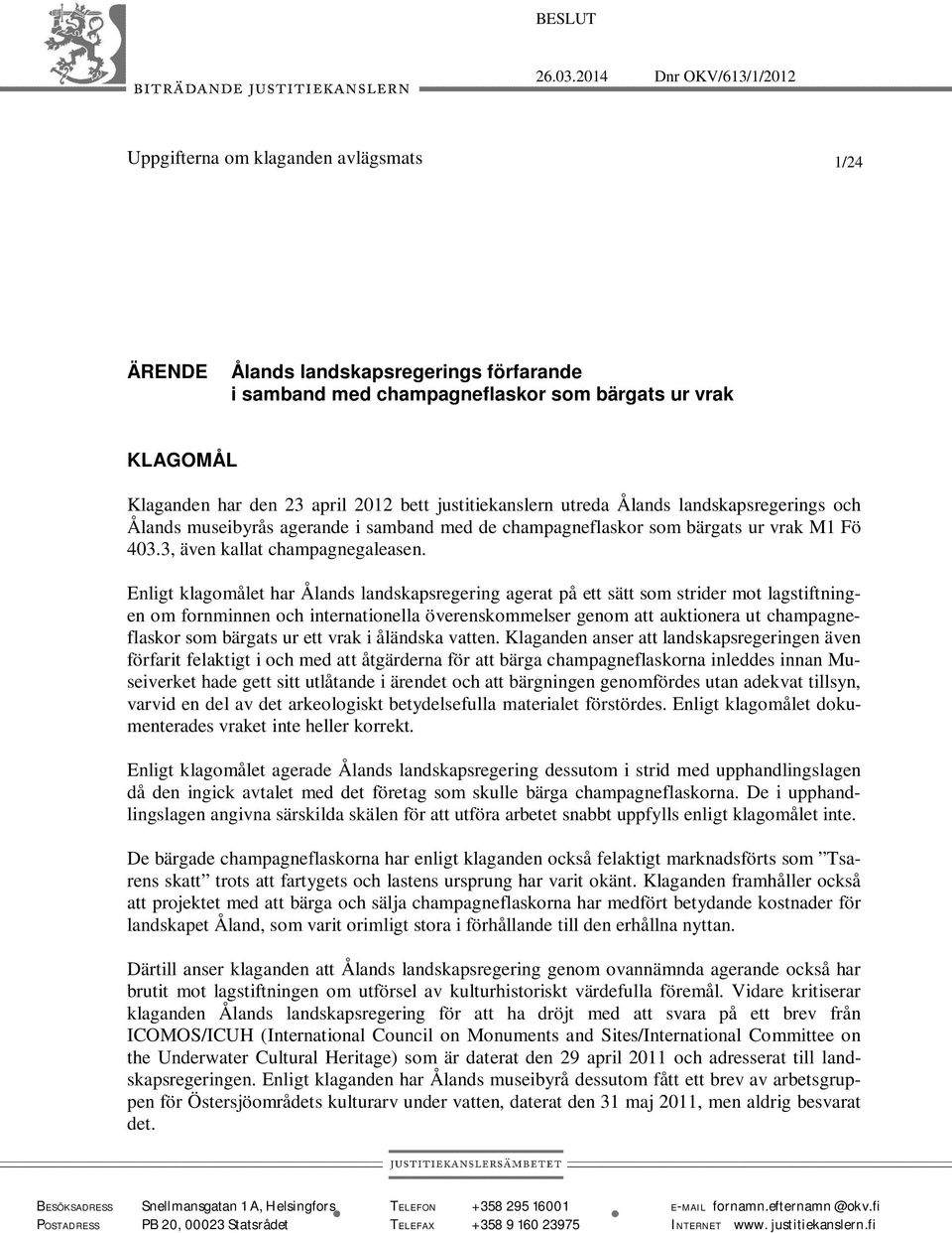 2012 bett justitiekanslern utreda Ålands landskapsregerings och Ålands museibyrås agerande i samband med de champagneflaskor som bärgats ur vrak M1 Fö 403.3, även kallat champagnegaleasen.