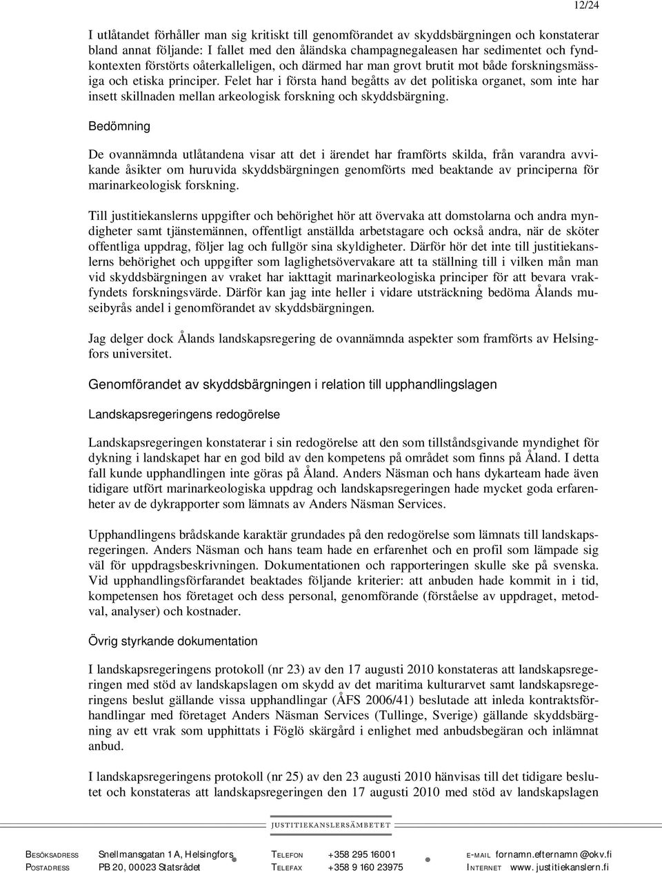 Felet har i första hand begåtts av det politiska organet, som inte har insett skillnaden mellan arkeologisk forskning och skyddsbärgning.