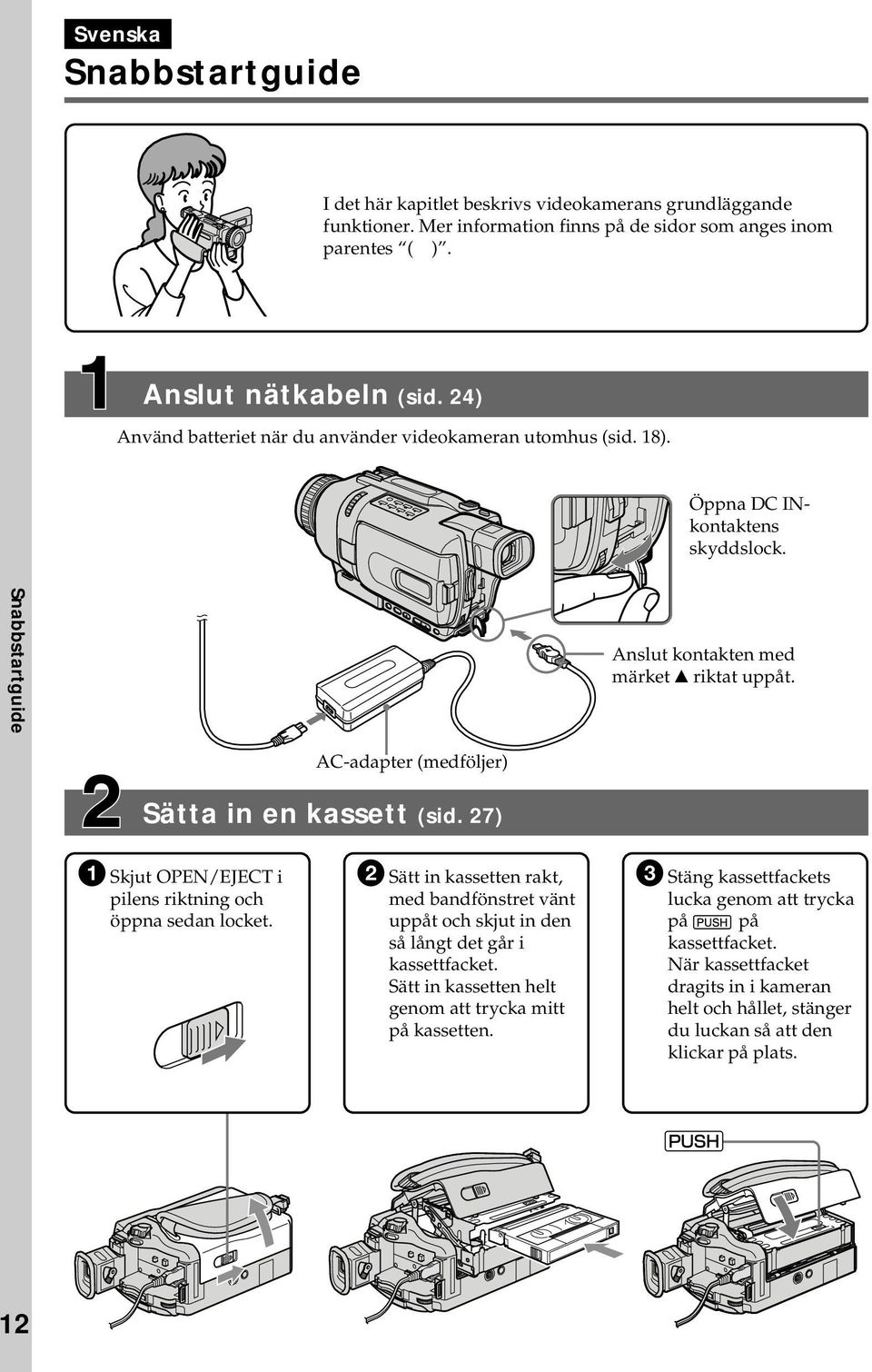 AC-adapter (medföljer) Sätta in en kassett (sid. 27) 1 Skjut OPEN/EJECT i pilens riktning och öppna sedan locket.