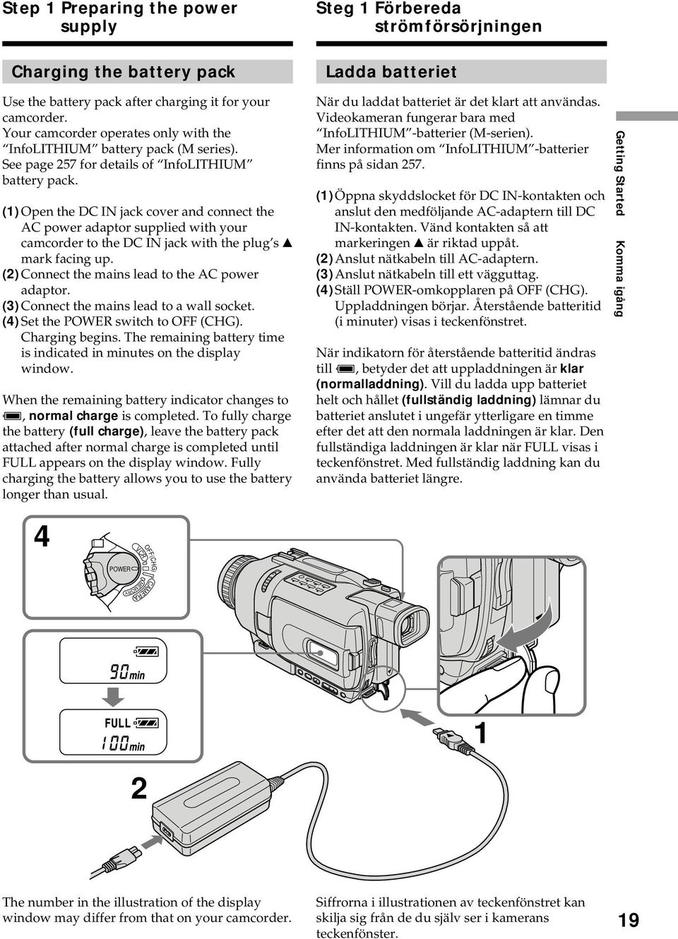 (1) Open the DC IN jack cover and connect the AC power adaptor supplied with your camcorder to the DC IN jack with the plug s v mark facing up. (2) Connect the mains lead to the AC power adaptor.