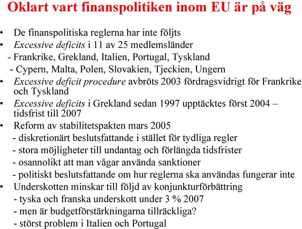 till 2007 Reform av stabilitetspakten mars 2005 - diskretionärt beslutsfattande i stället för tydliga regler - stora möjligheter till undantag och förlängda tidsfrister - osannolikt att man vågar