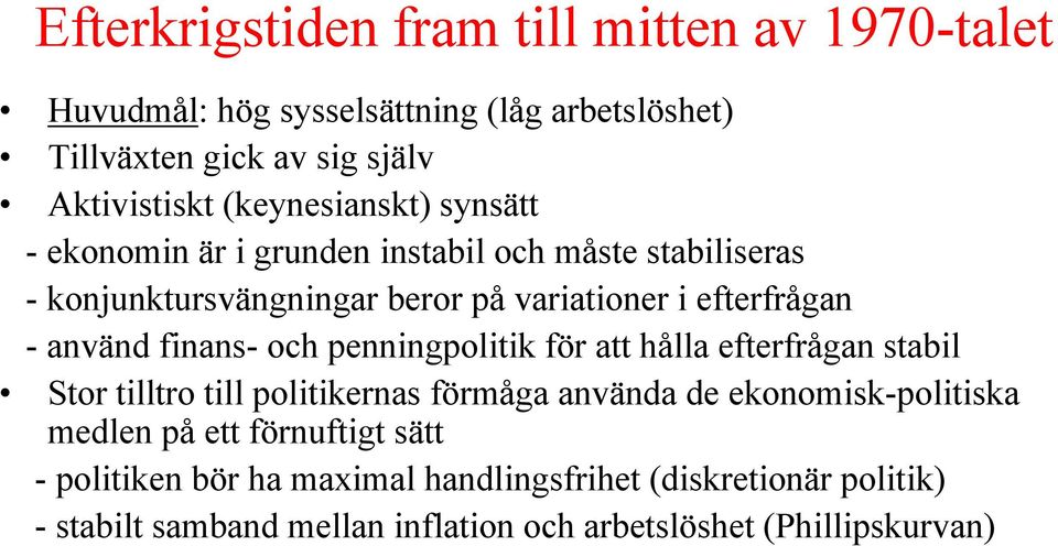 använd finans- och penningpolitik för att hålla efterfrågan stabil Stor tilltro till politikernas förmåga använda de ekonomisk-politiska medlen