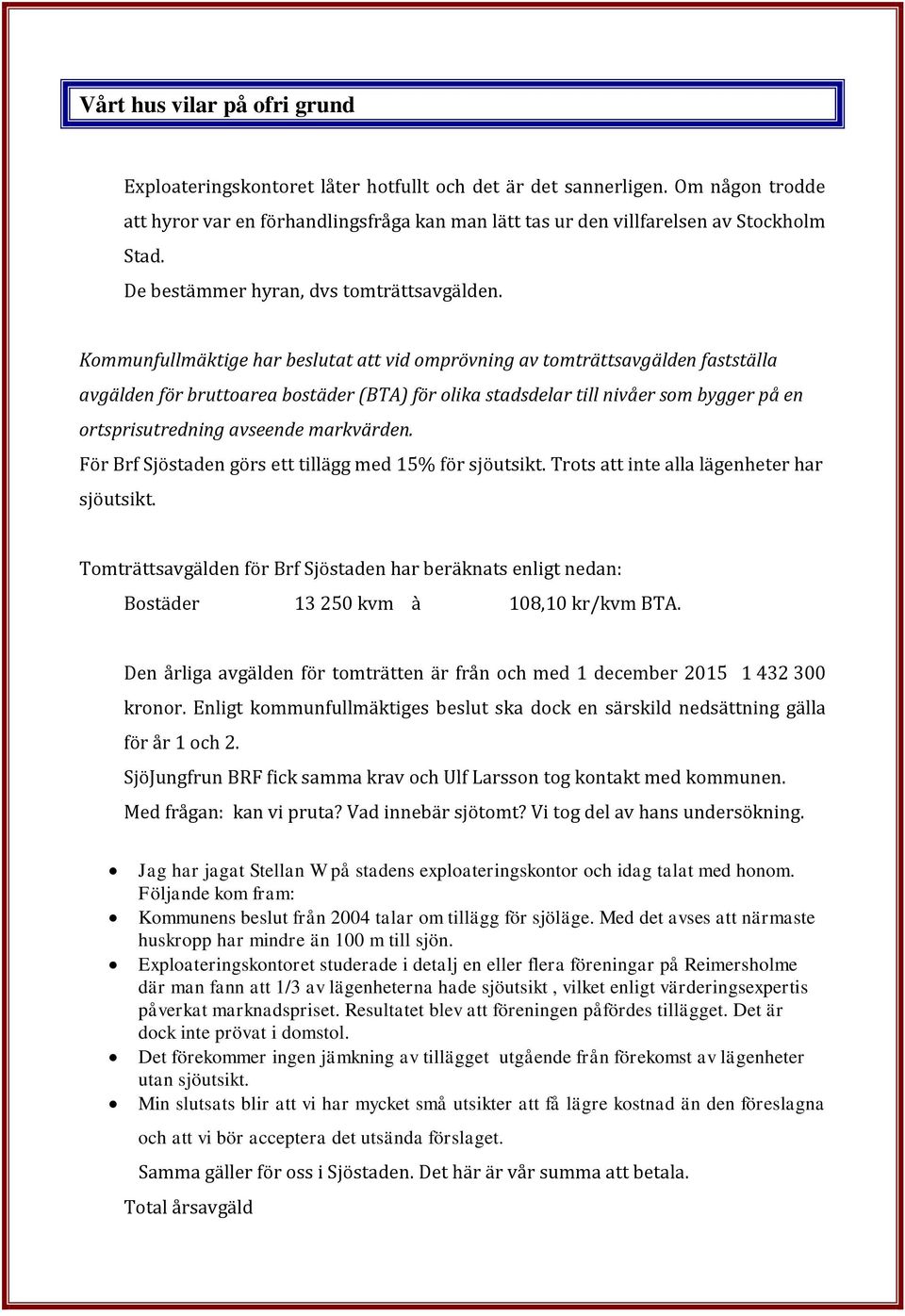 Kommunfullmäktige har beslutat att vid omprövning av tomträttsavgälden fastställa avgälden för bruttoarea bostäder (BTA) för olika stadsdelar till nivåer som bygger på en ortsprisutredning avseende