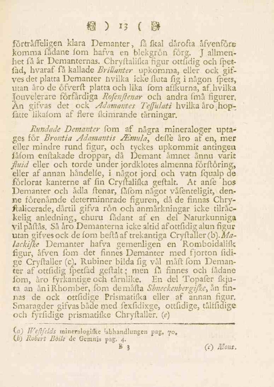 affkurna, afhvilka Jouvelerare förfärdiga Rofenftenar och andra fmå figurer. Ån gifvas det ock Adamantes Teffulati hvilka åro.hopfatte"likafom af flere (kimrande tärningar. Rundade Dema7?