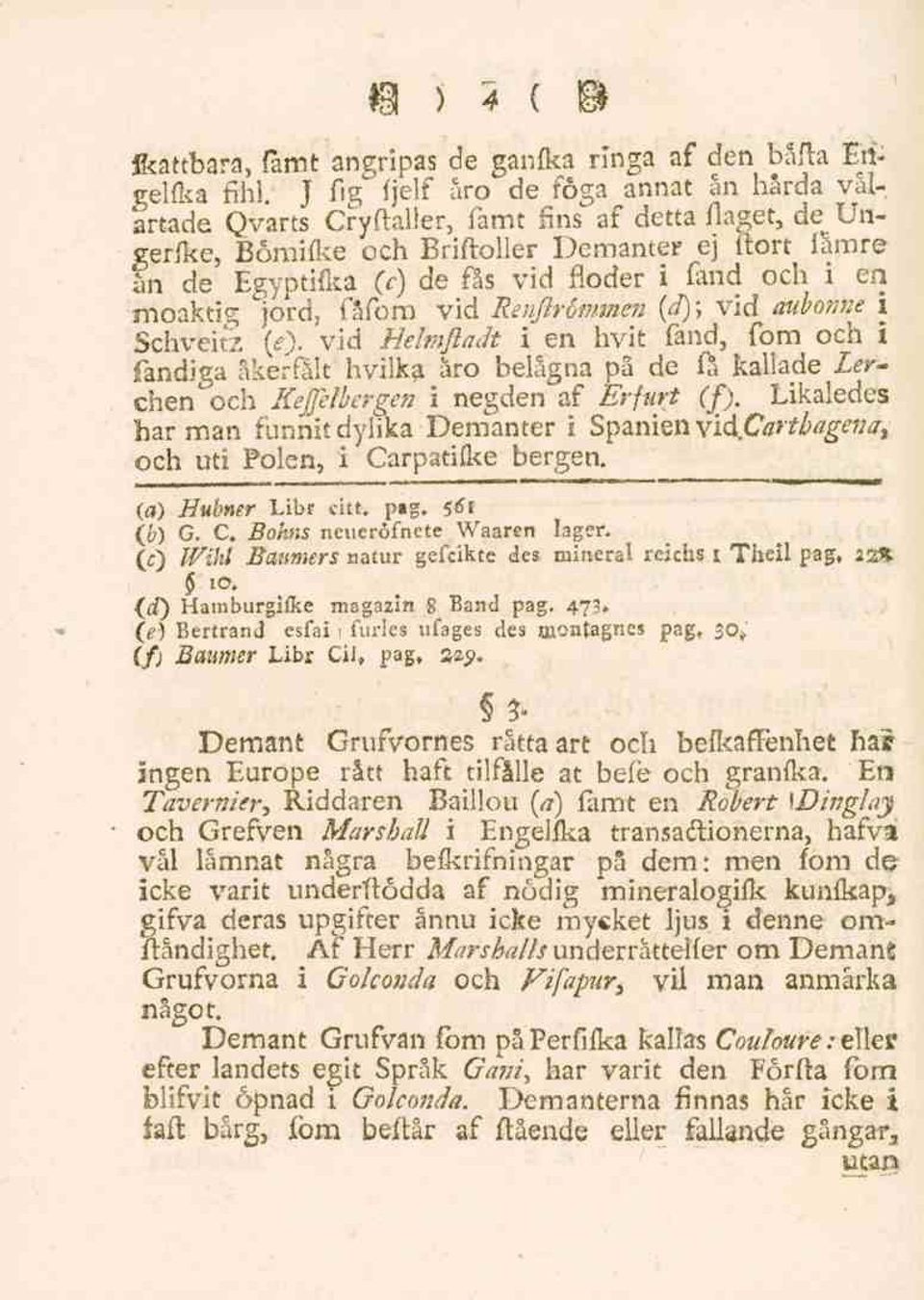 vid Helmftadt i en hvit fand, fom och i iandiga åkerfält hvilka åro belägna på de fa kallade Lerchen och Keffelbergen i negden af Erfurt (f). Likaledes barman funnit dylika Demanter i Spanien \id.