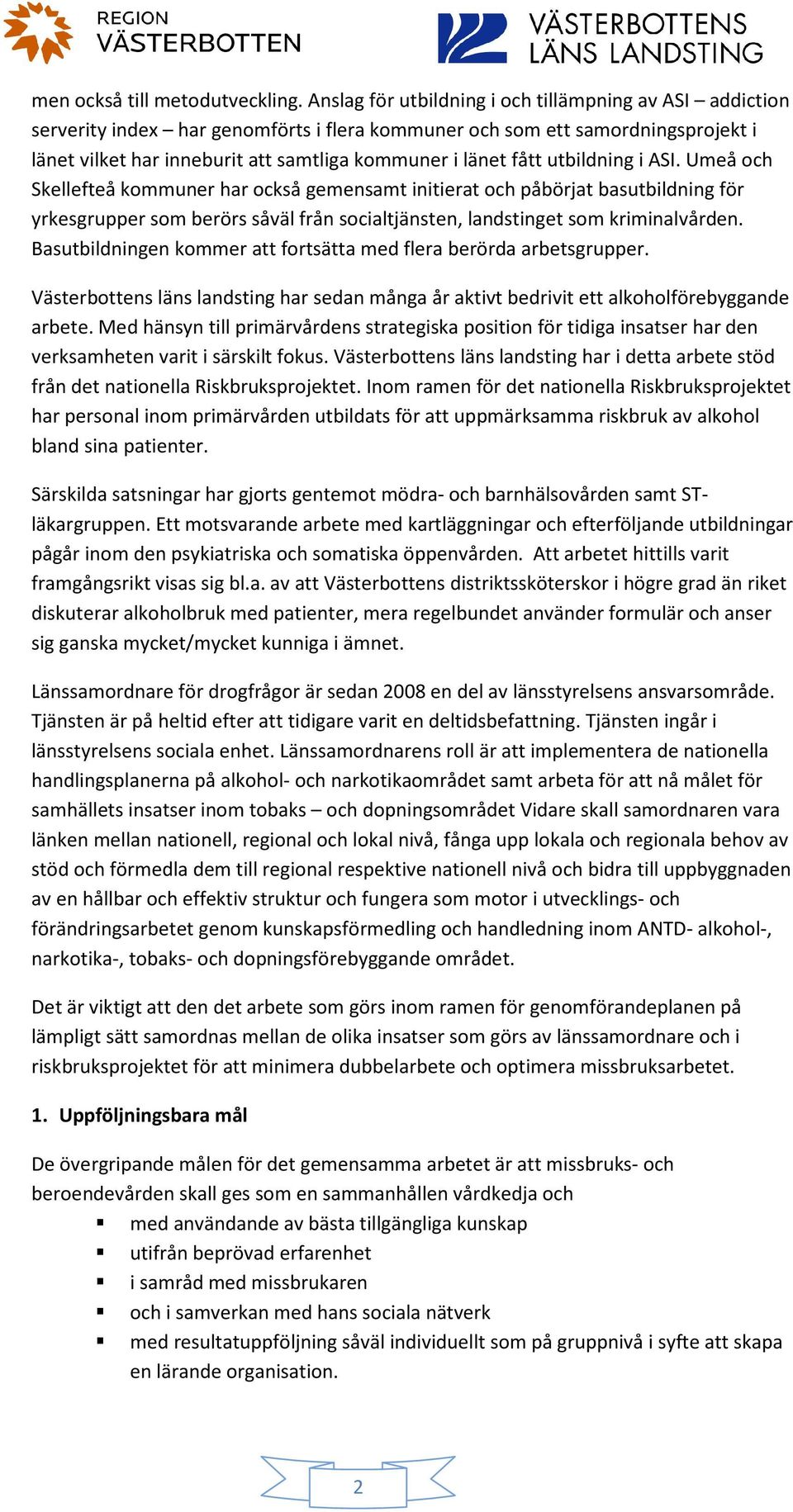 utbildning i ASI. Umeå och Skellefteå kommuner har också gemensamt initierat och påbörjat basutbildning för yrkesgrupper som berörs såväl från socialtjänsten, landstinget som kriminalvården.