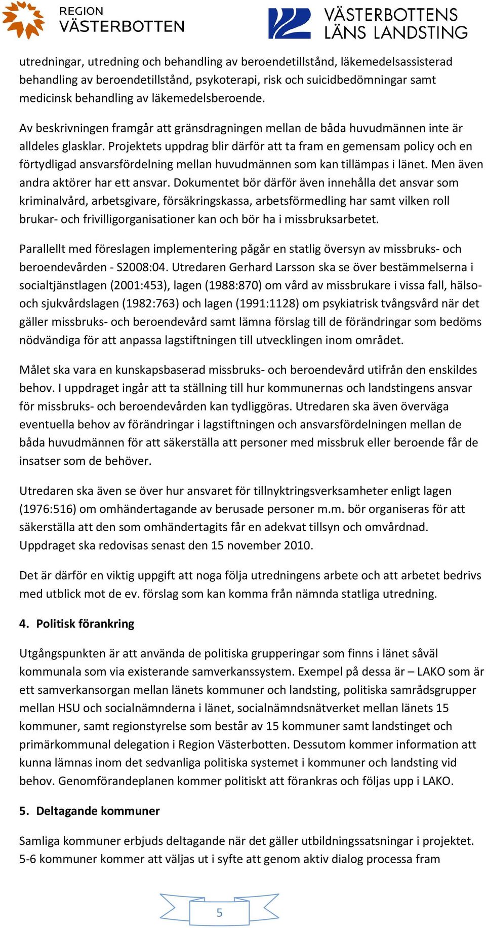 Projektets uppdrag blir därför att ta fram en gemensam policy och en förtydligad ansvarsfördelning mellan huvudmännen som kan tillämpas i länet. Men även andra aktörer har ett ansvar.