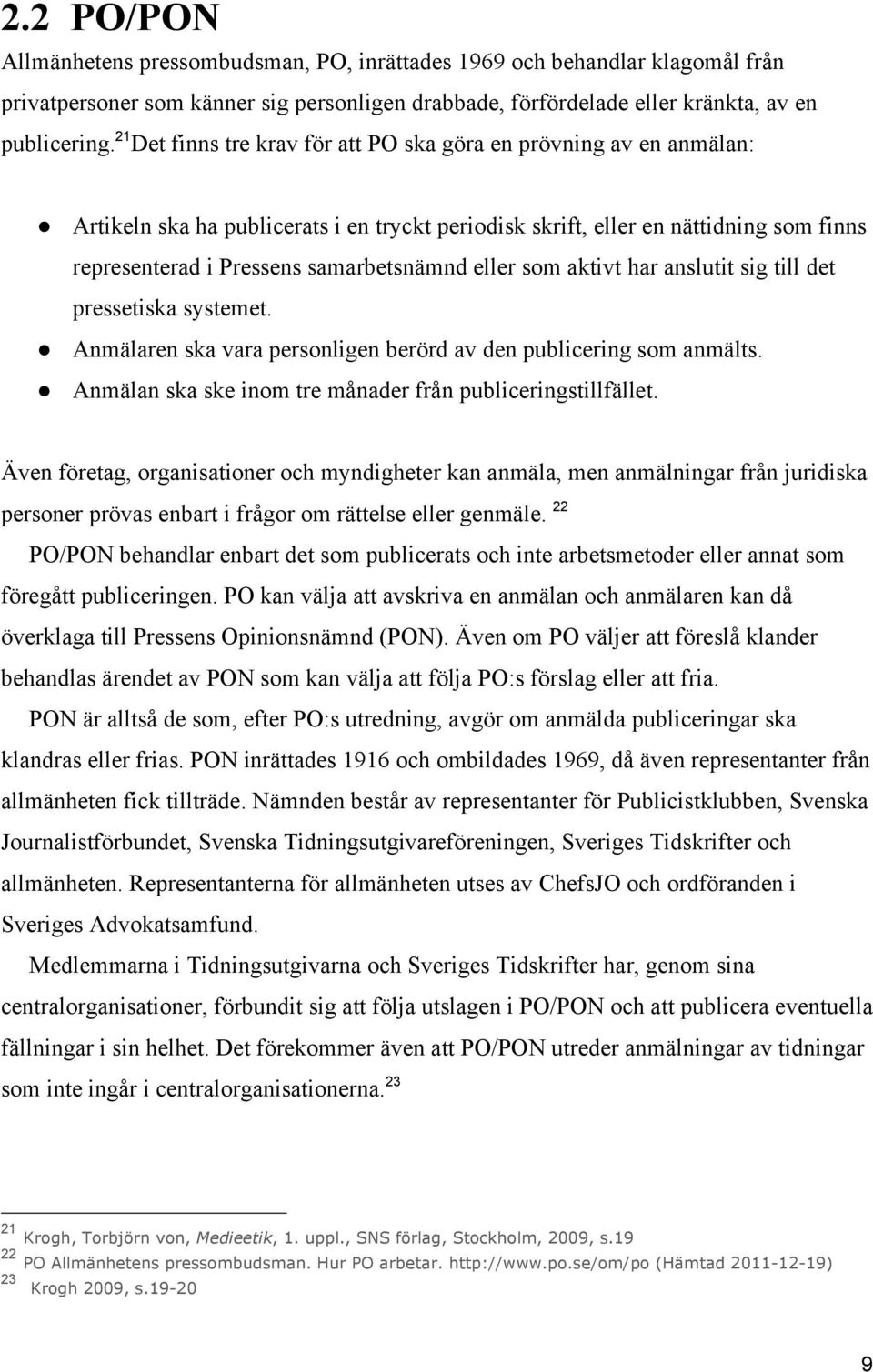 Artikeln ska ha publicerats i en tryckt periodisk skrift, eller en nättidning som finns representerad i Pressens samarbetsnämnd eller som aktivt har anslutit sig till det pressetiska systemet.