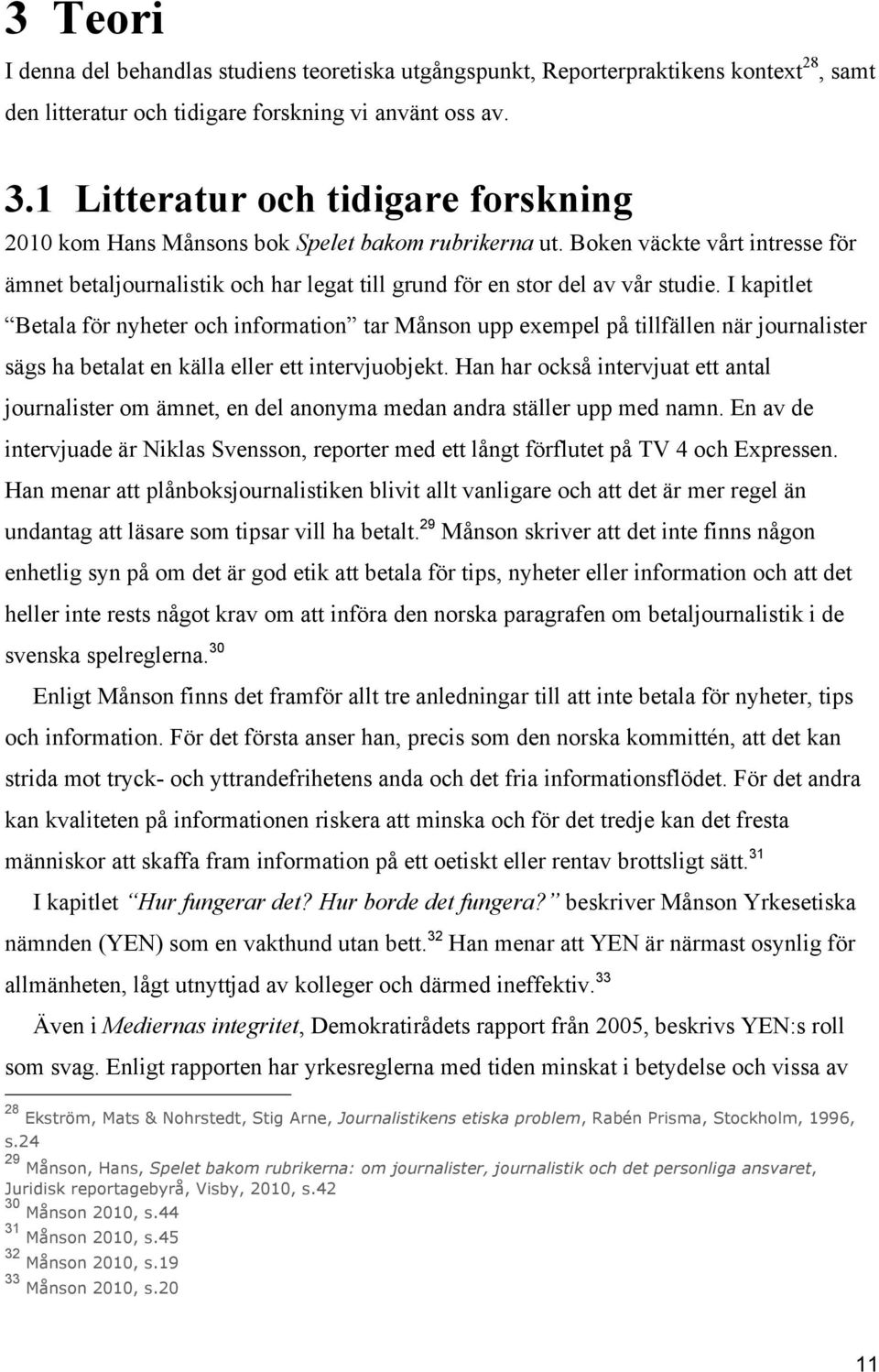 I kapitlet Betala för nyheter och information tar Månson upp exempel på tillfällen när journalister sägs ha betalat en källa eller ett intervjuobjekt.