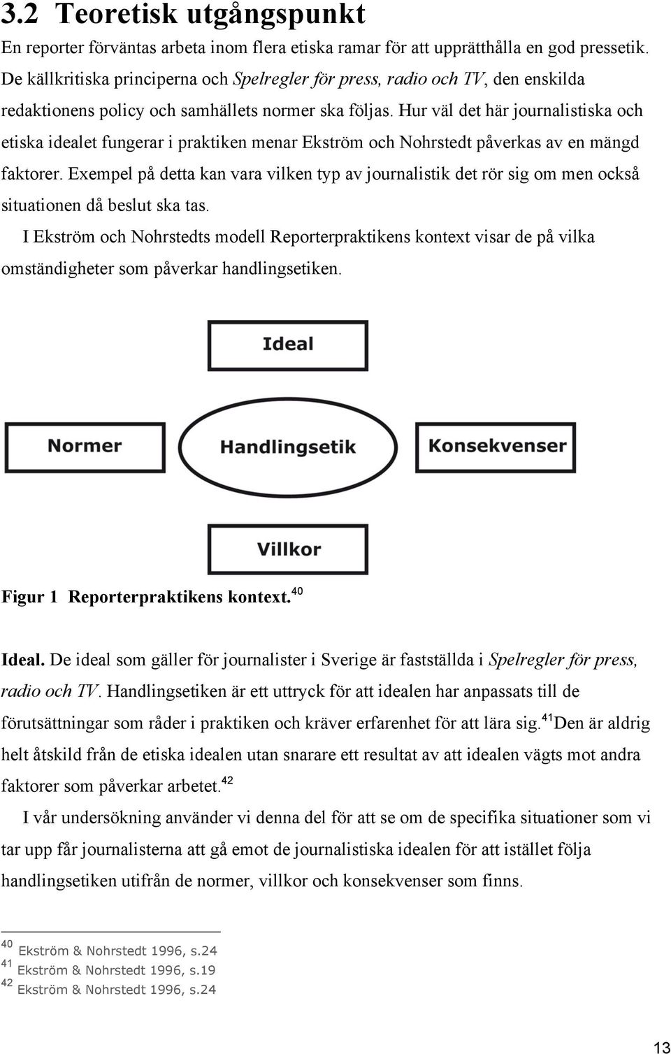 Hur väl det här journalistiska och etiska idealet fungerar i praktiken menar Ekström och Nohrstedt påverkas av en mängd faktorer.