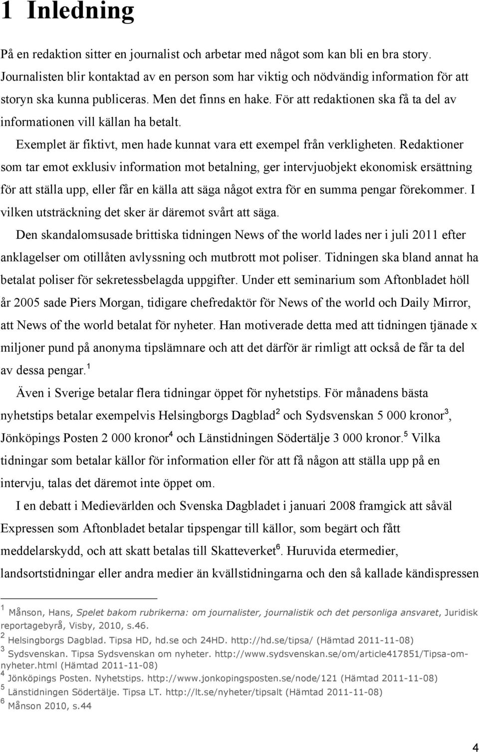 För att redaktionen ska få ta del av informationen vill källan ha betalt. Exemplet är fiktivt, men hade kunnat vara ett exempel från verkligheten.