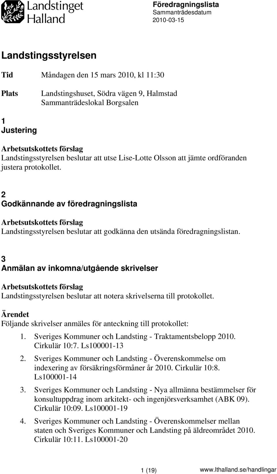 3 Anmälan av inkomna/utgående skrivelser notera skrivelserna till protokollet. Följande skrivelser anmäles för anteckning till protokollet: 1. Sveriges Kommuner och Landsting - Traktamentsbelopp 2010.