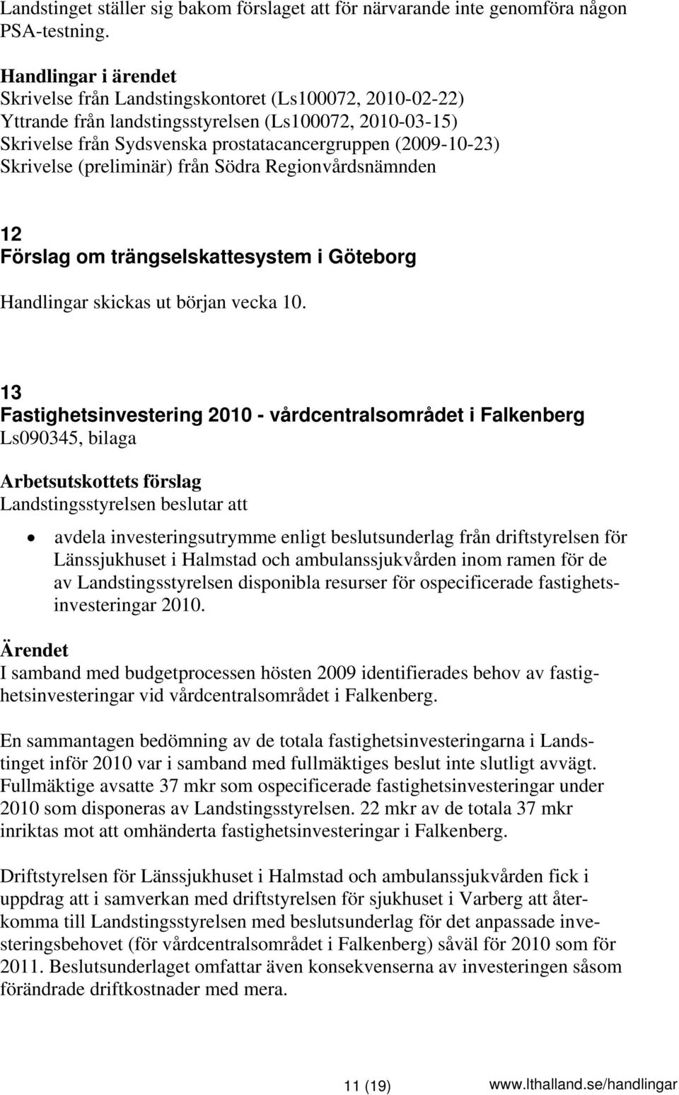 från Södra Regionvårdsnämnden 12 Förslag om trängselskattesystem i Göteborg Handlingar skickas ut början vecka 10.